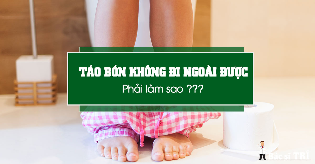 Táo bón không đi ngoài được phải làm sao?