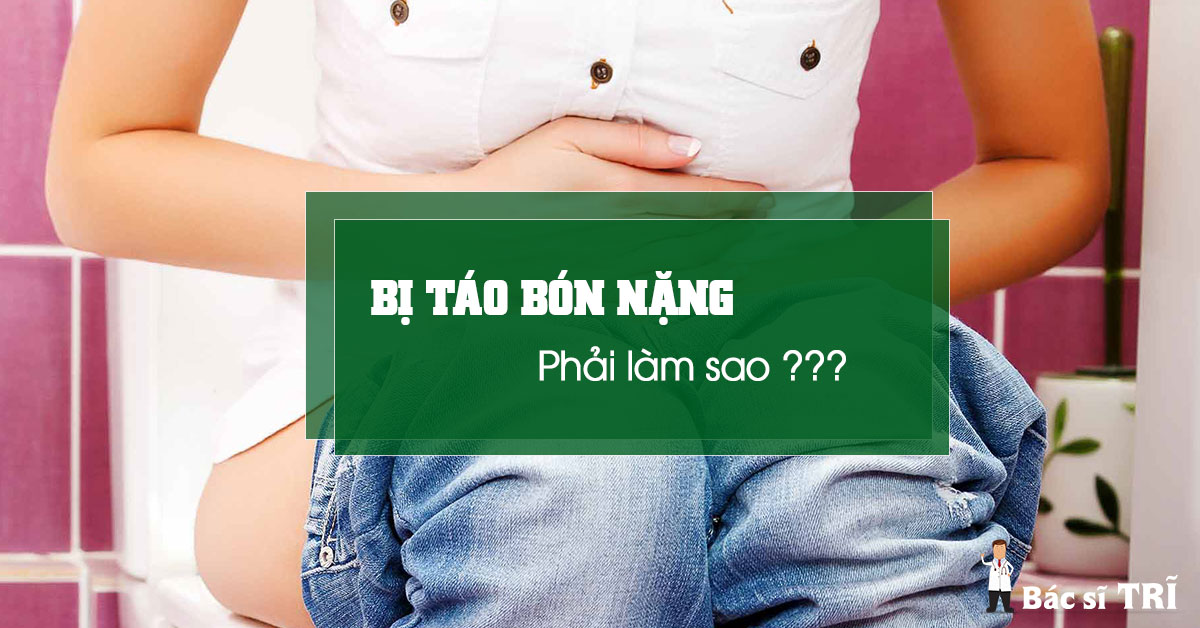 Táo bón nặng phải làm sao?