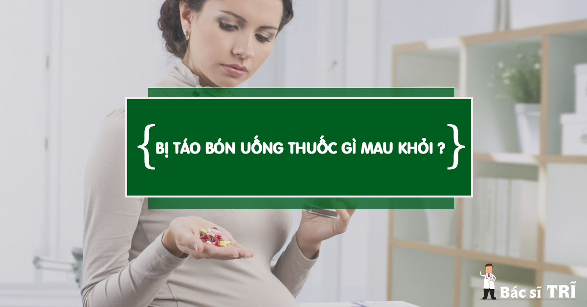 Bị táo bón uống thuốc gì mau khỏi ?