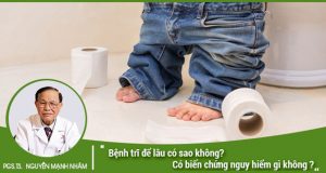 Bệnh trĩ để lâu có sao không? Bệnh trĩ có biến chứng nguy hiểm gì không ?