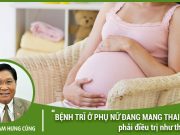 Bệnh trĩ ở phụ nữ mang thai phải điều trị như thế nào?