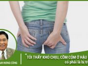 Tôi thấy khó chịu và cồm cộm ở hậu môn thế có phải là bị trĩ ngoại không?